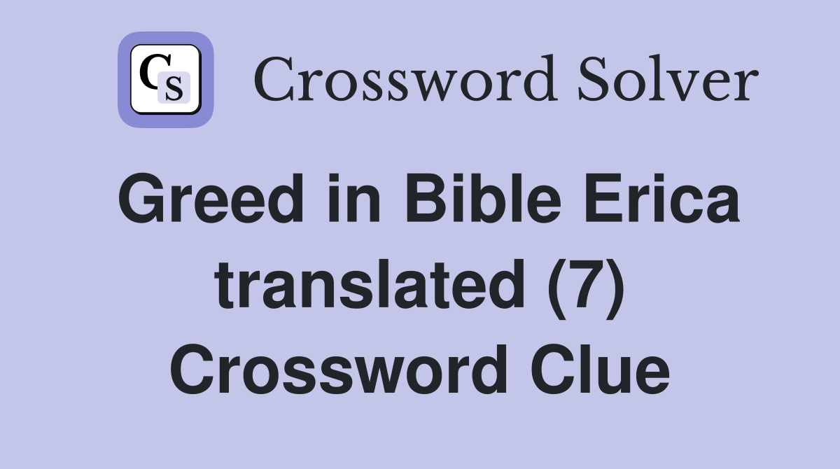 Greed in Bible Erica translated (7) Crossword Clue Answers